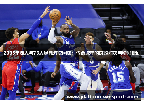 2005年湖人与76人经典对决回顾：传奇球星的巅峰对决与精彩瞬间